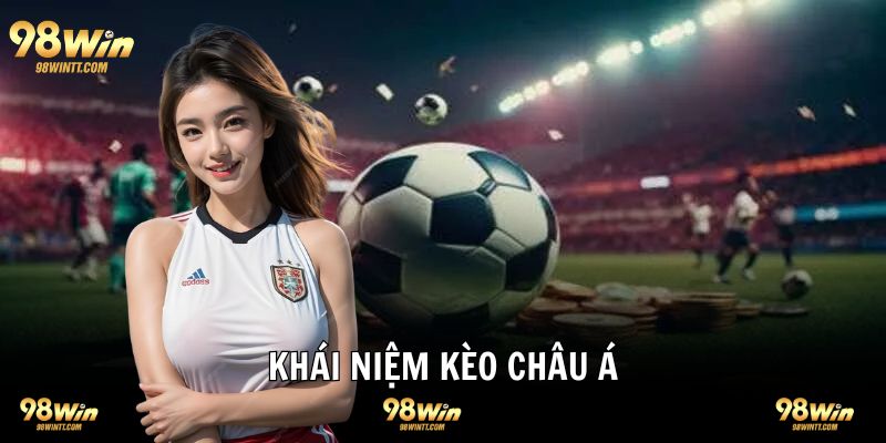 Khái niệm kèo châu Á tân binh hiểu hơn